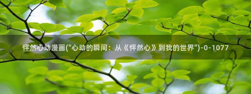 好想告诉你动漫：怦然心动漫画(\