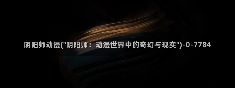 黑暗圣经动漫：阴阳师动漫(\